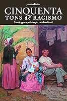 Cinquenta tons de racismo: Mestiçagem e polarização racial no Brasil