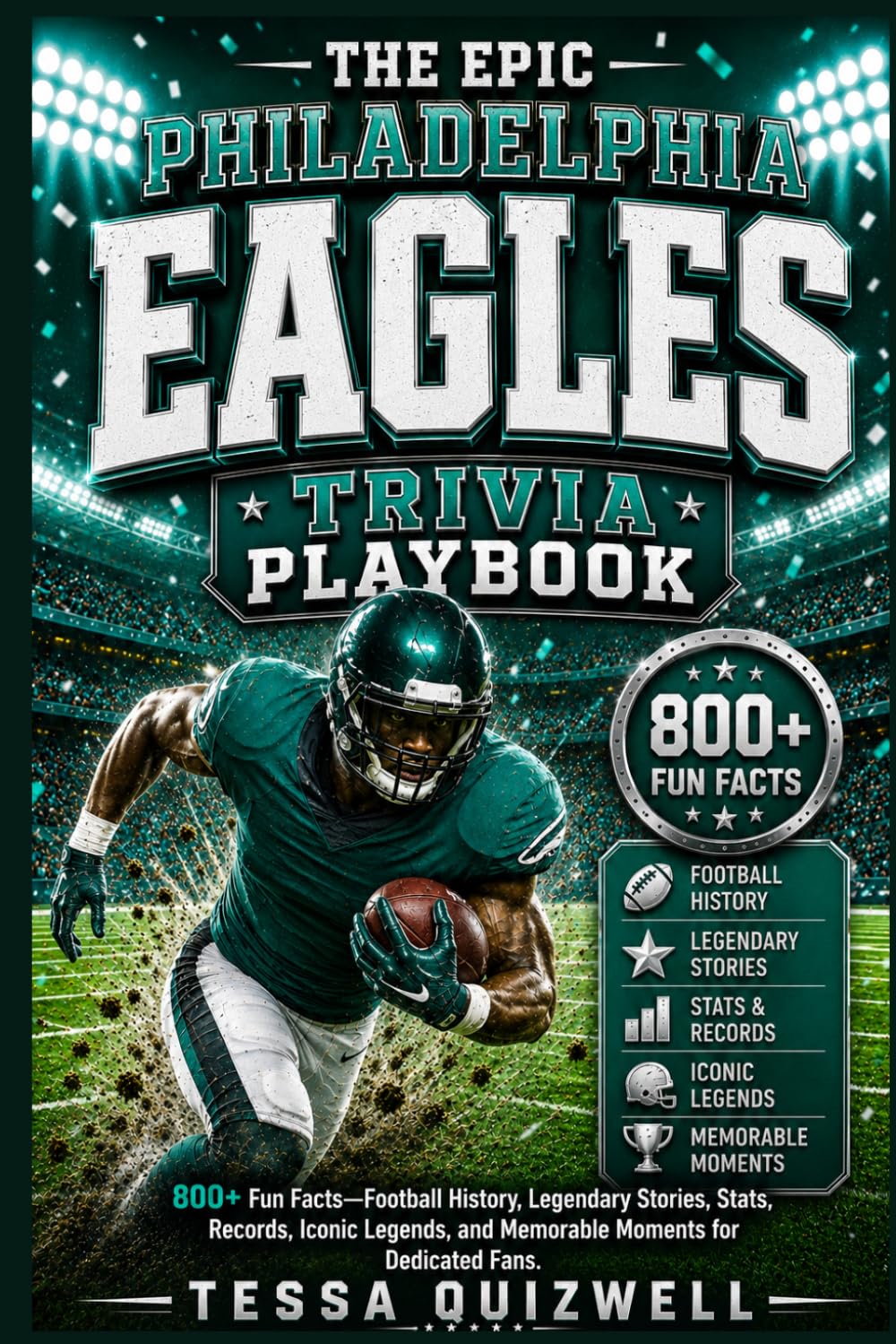 THE EPIC PHILADELPHIA EAGLES TRIVIA PLAYBOOK: 800+ Fun Facts—Football History, Legendary Stories, Stats, Records, Iconic Legends, and Memorable Moments for Dedicated Fans
