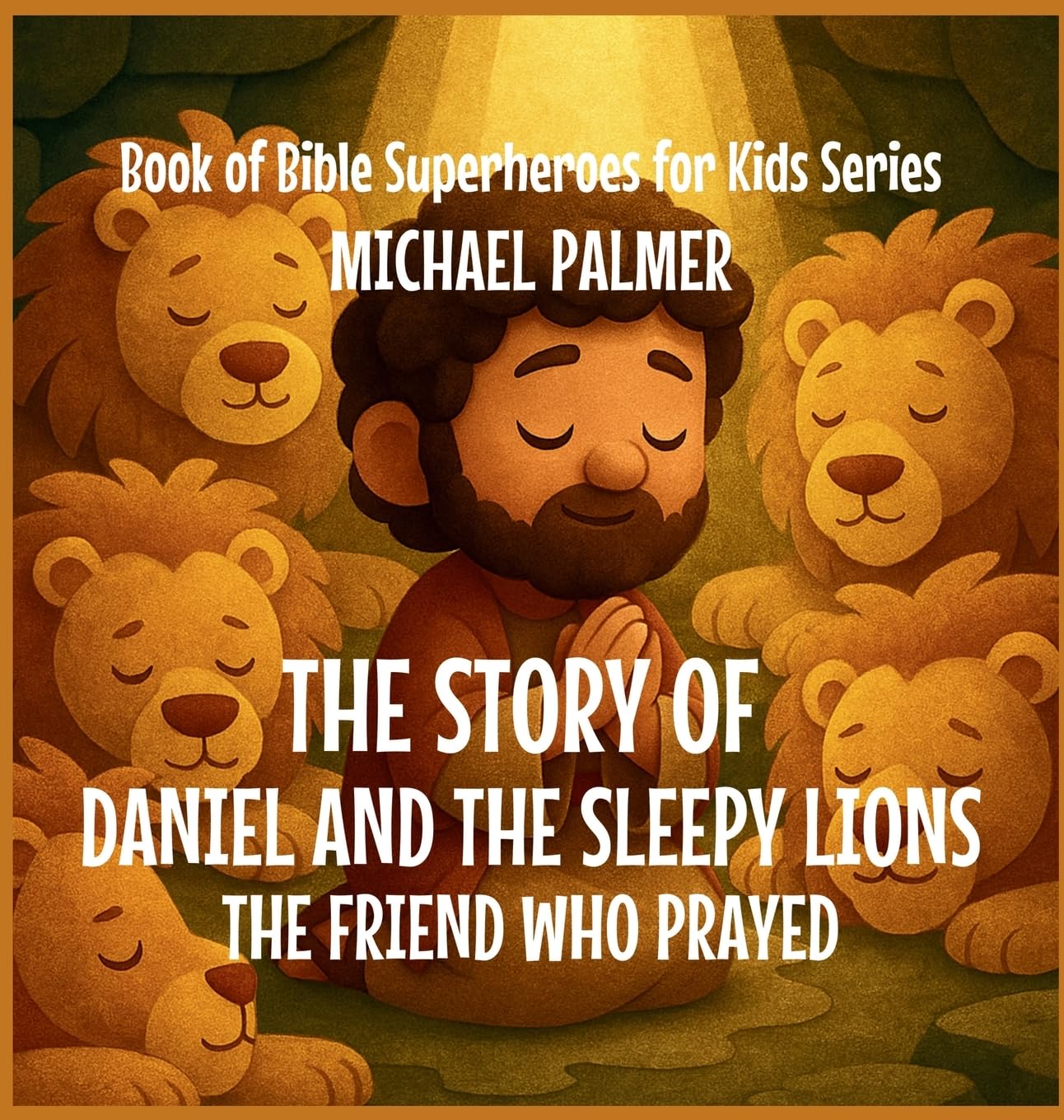 The Story Of Daniel And The Sleepy Lions: The Friend Who Prayed: 3 (Book of Bible Superheroes for Kids)