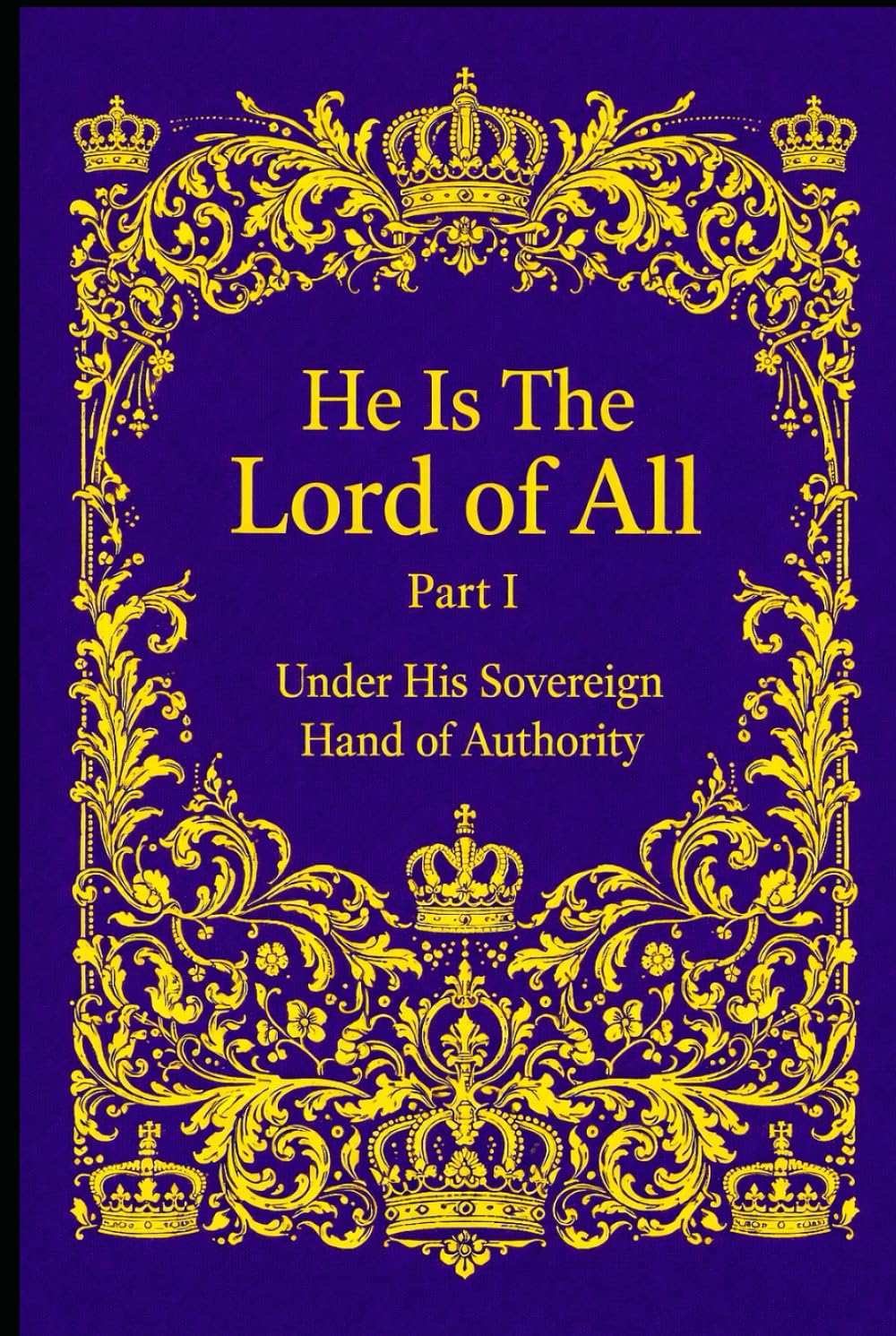 He Is The Lord of All: Part I: Under His Sovereign Hand of Authority