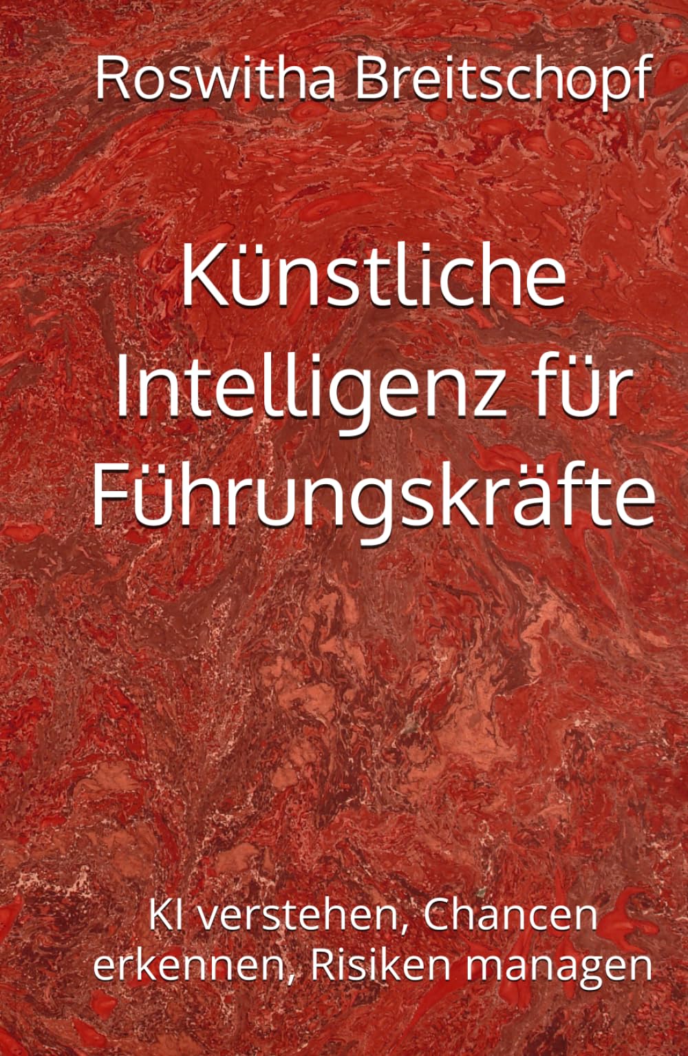 Künstliche Intelligenz für Führungskräfte: KI verstehen, Chancen erkennen, Risiken managen