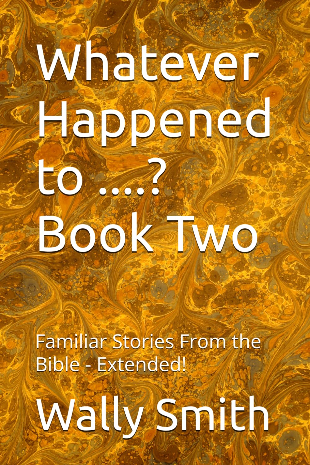Whatever Happened to ....? Book Two: Familiar Stories From the Bible - Extended!