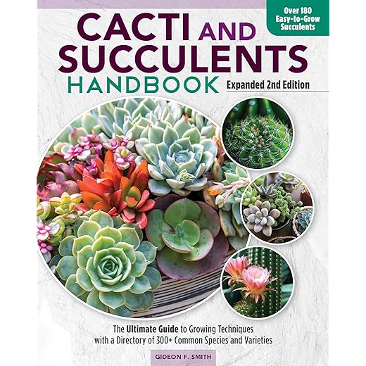Cacti and Succulents Handbook, Expanded 2nd Edition: The Ultimate Guide to Growing Techniques with a Directory of 300+ Common Species and Varieties