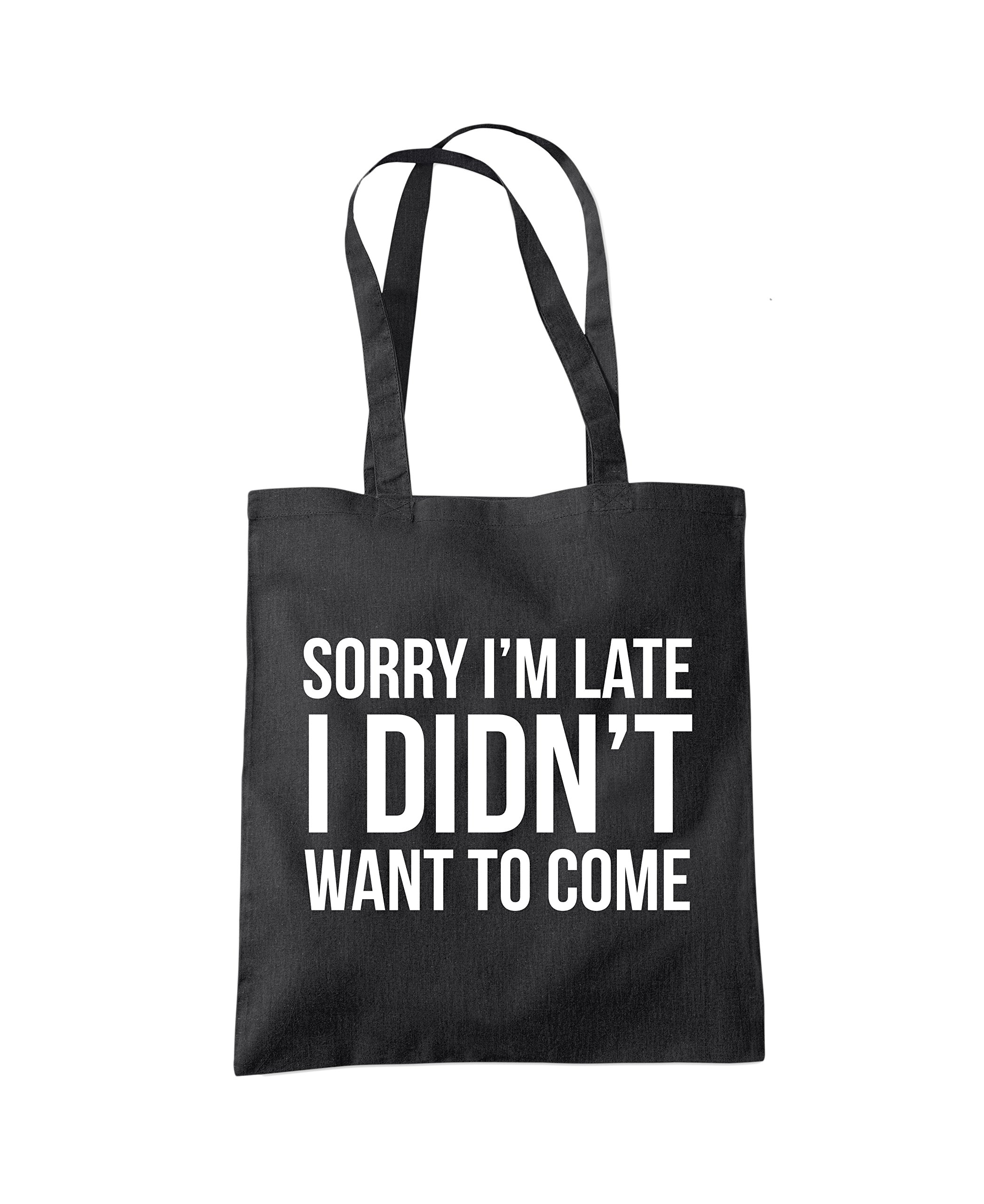 Sorry I'm Late I Didn't Want to Come - Tote Shopping Bag - Funny Lazy Antisocial One size black