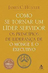 Como se tornar um líder servidor: Os princípios de liderança de O monge e o executivo