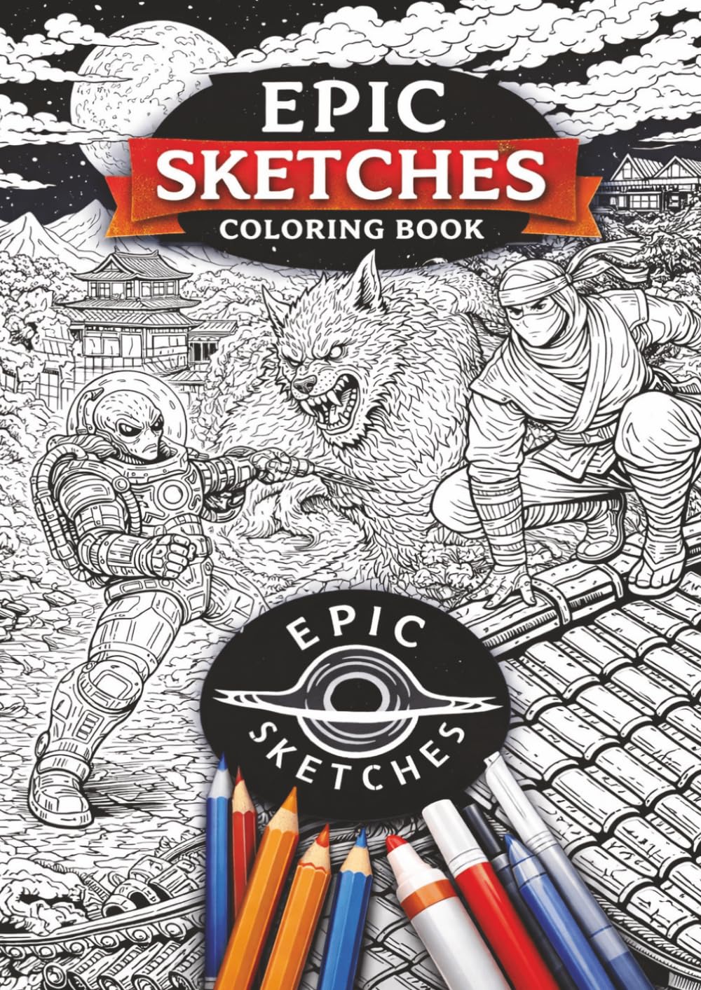 Epic Sketches - Coloring Book: A Dark Fantasy & Sci-Fi Coloring Adventure Featuring Legendary Creatures, Futuristic Worlds, and Otherworldly Realms