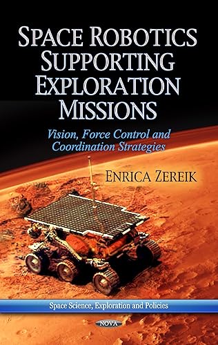 Space Robotics Supporting Exploration Missions: Vision, Force Control &amp; Co-ordination Strategies (Space Science, Exploration and Policies)