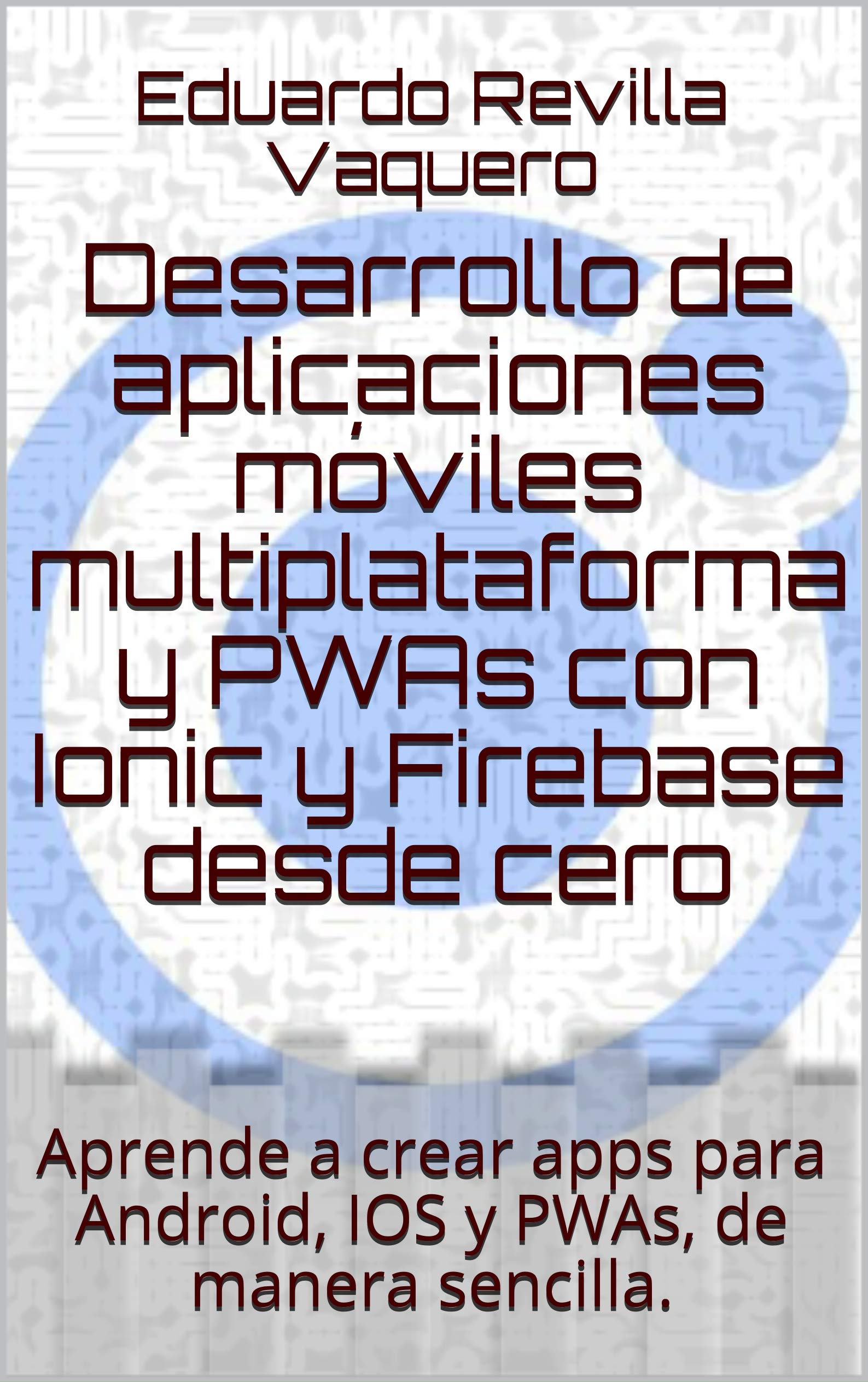 Desarrollo De Aplicaciones Móviles Multiplataforma Y PWAs Con Ionic Y Firebase Desde Cero: Aprende A Crear Apps Para Andro... 
