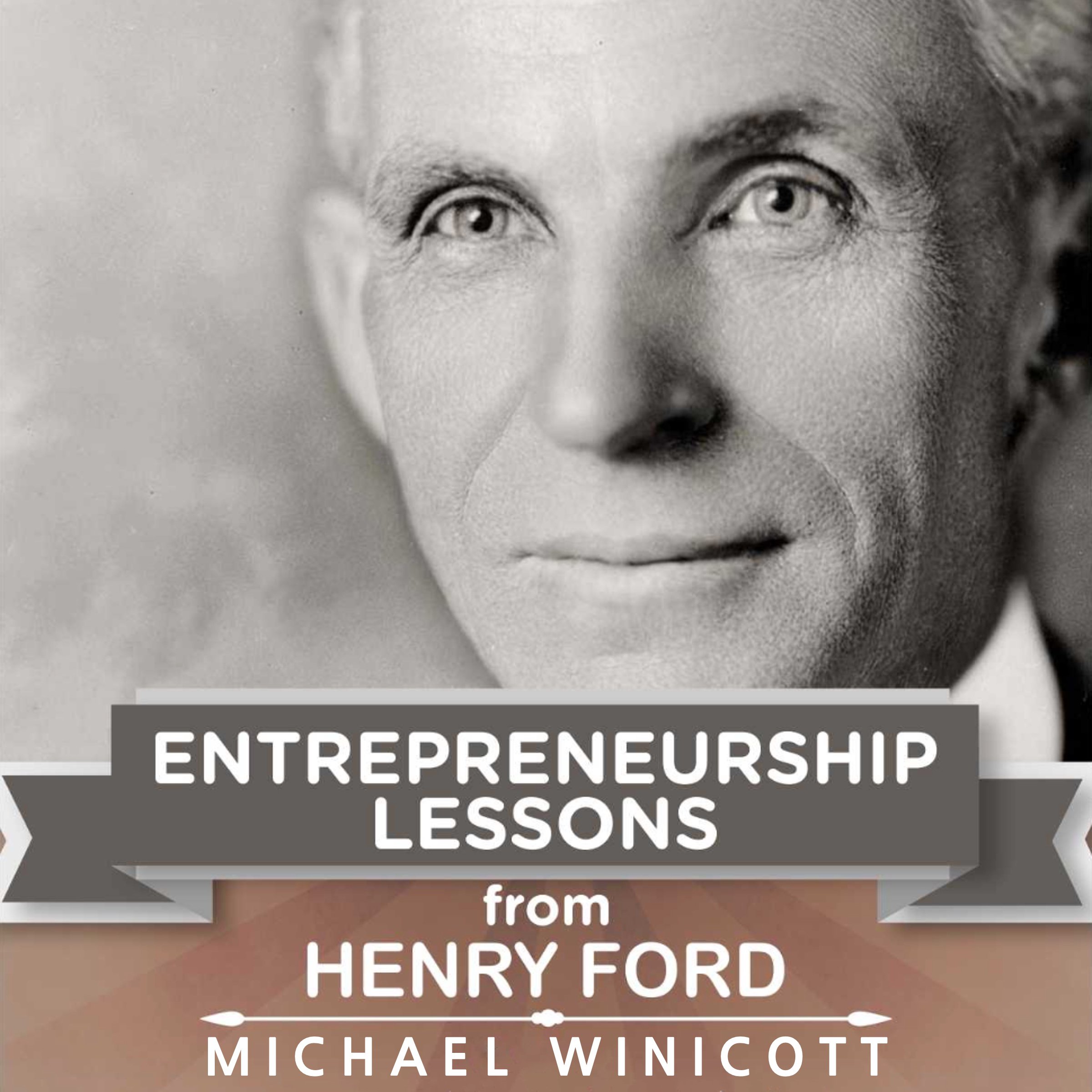 Entrepreneurship Lessons from Henry Ford: Teachings from One of the Most Successful Entrepreneurs in the World