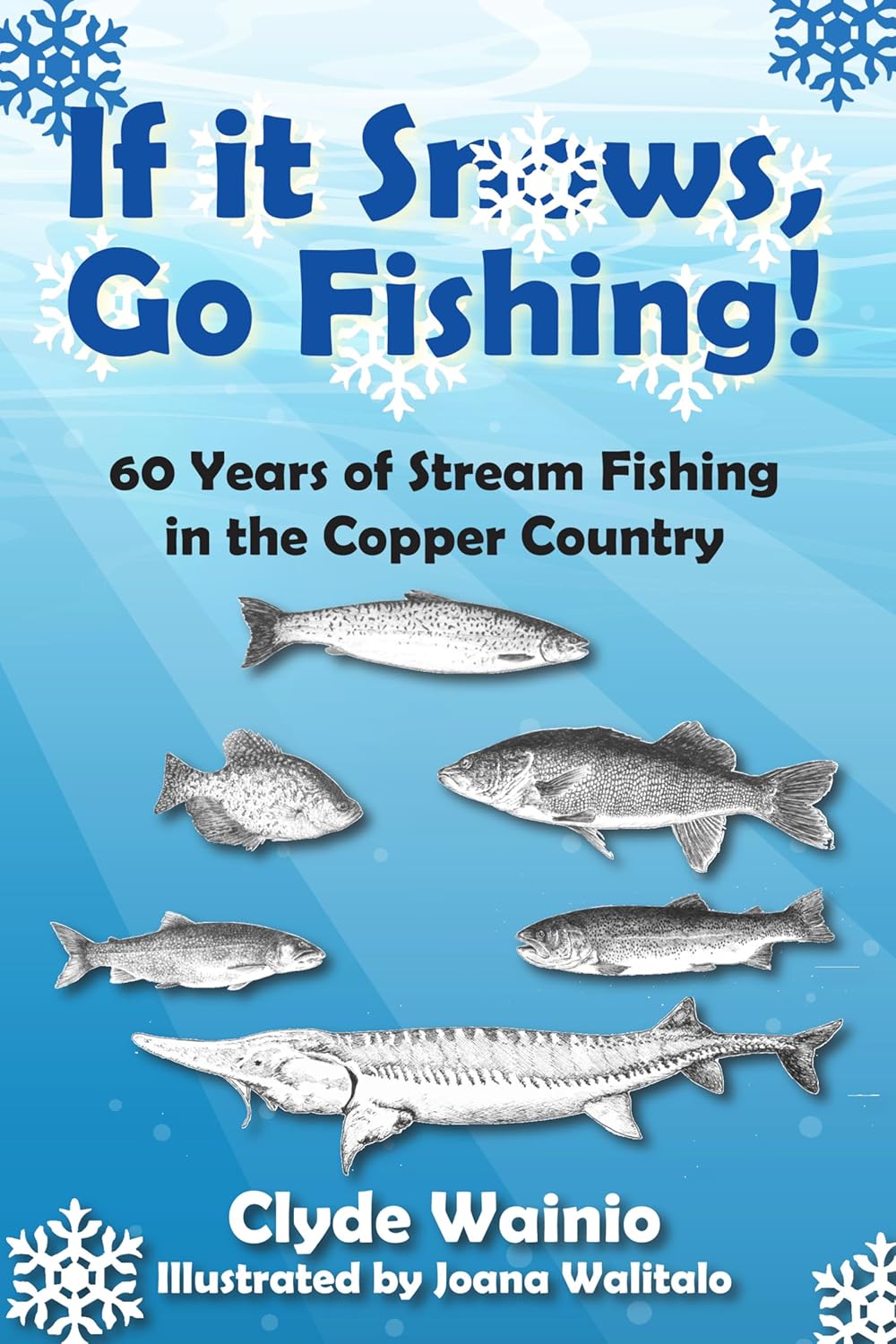 If It Snows, Go Fishing!: 60 Years of Stream Fishing in the Copper Country      Kindle Edition