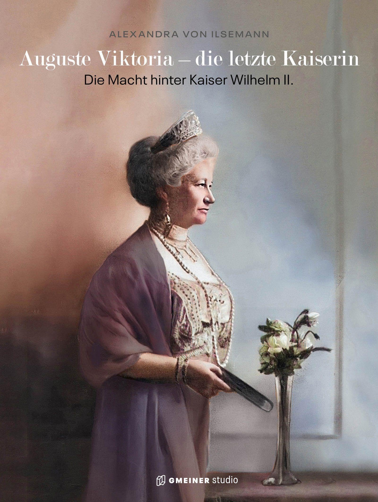 Auguste Viktoria - die letzte Kaiserin: Die Macht hinter Kaiser Wilhelm II.