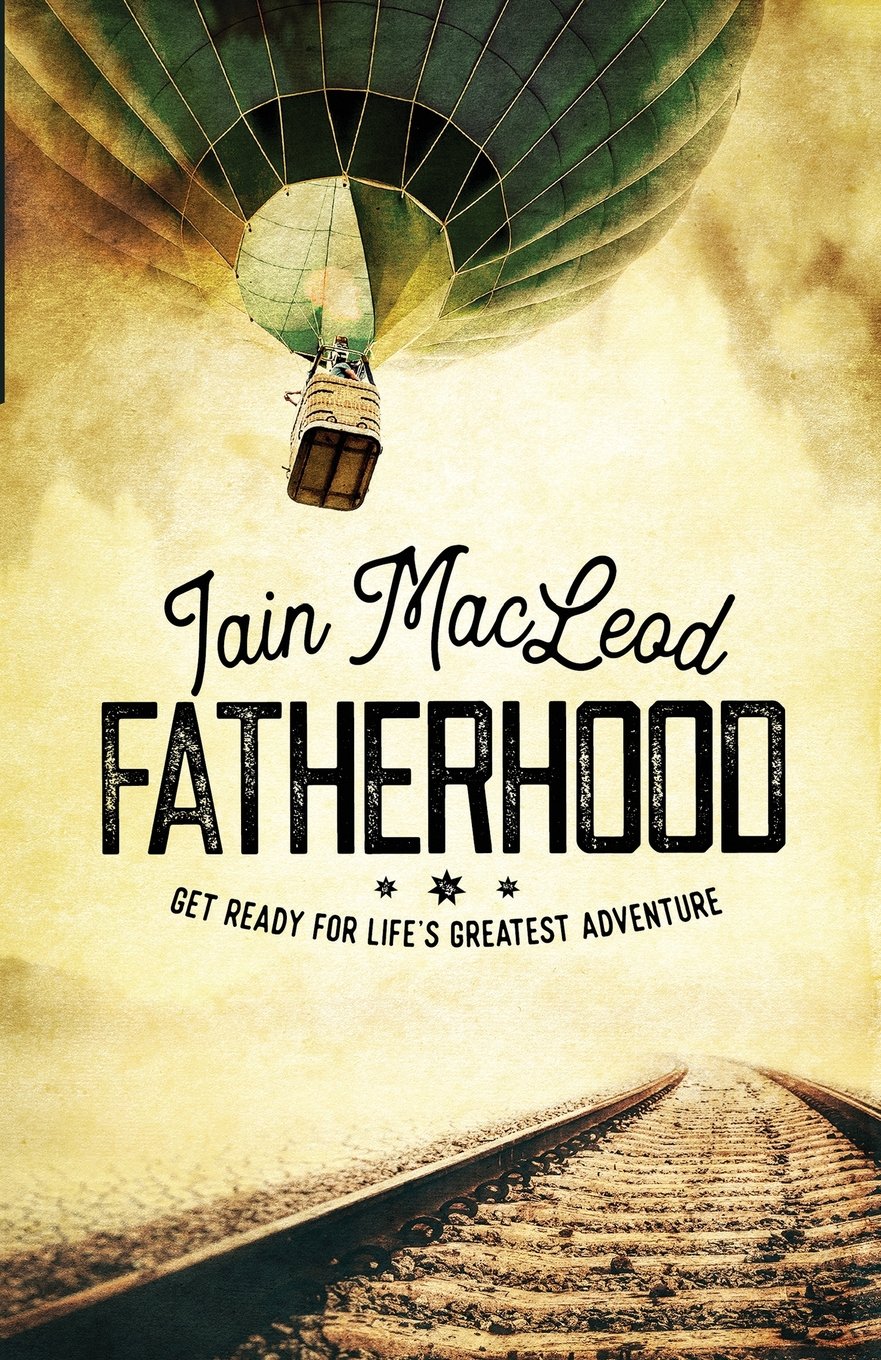 Fatherhood: Get Ready For Life's Greatest Adventure