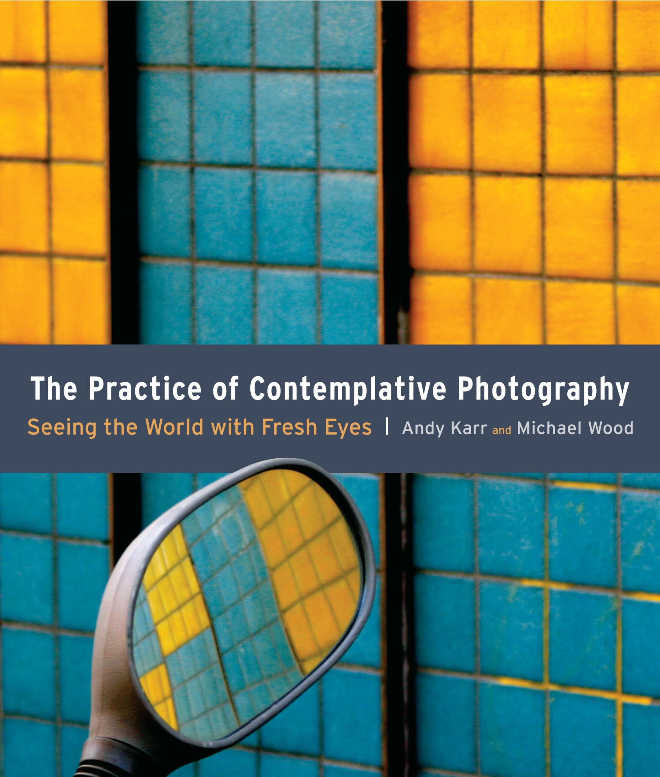The Practice of Contemplative Photography: Seeing the World with Fresh ...