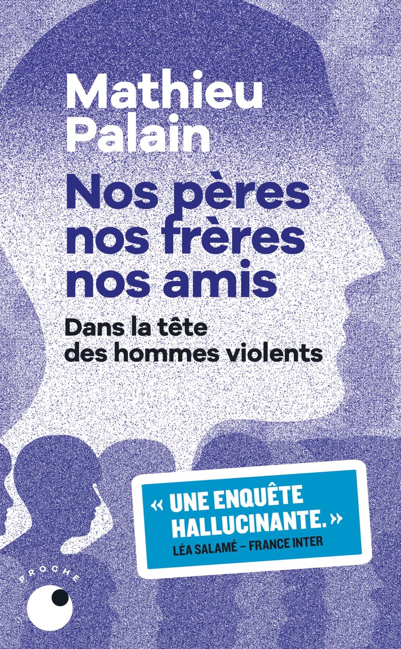 Nos pères, nos frères, nos amis: Dans la tête des hommes violents
