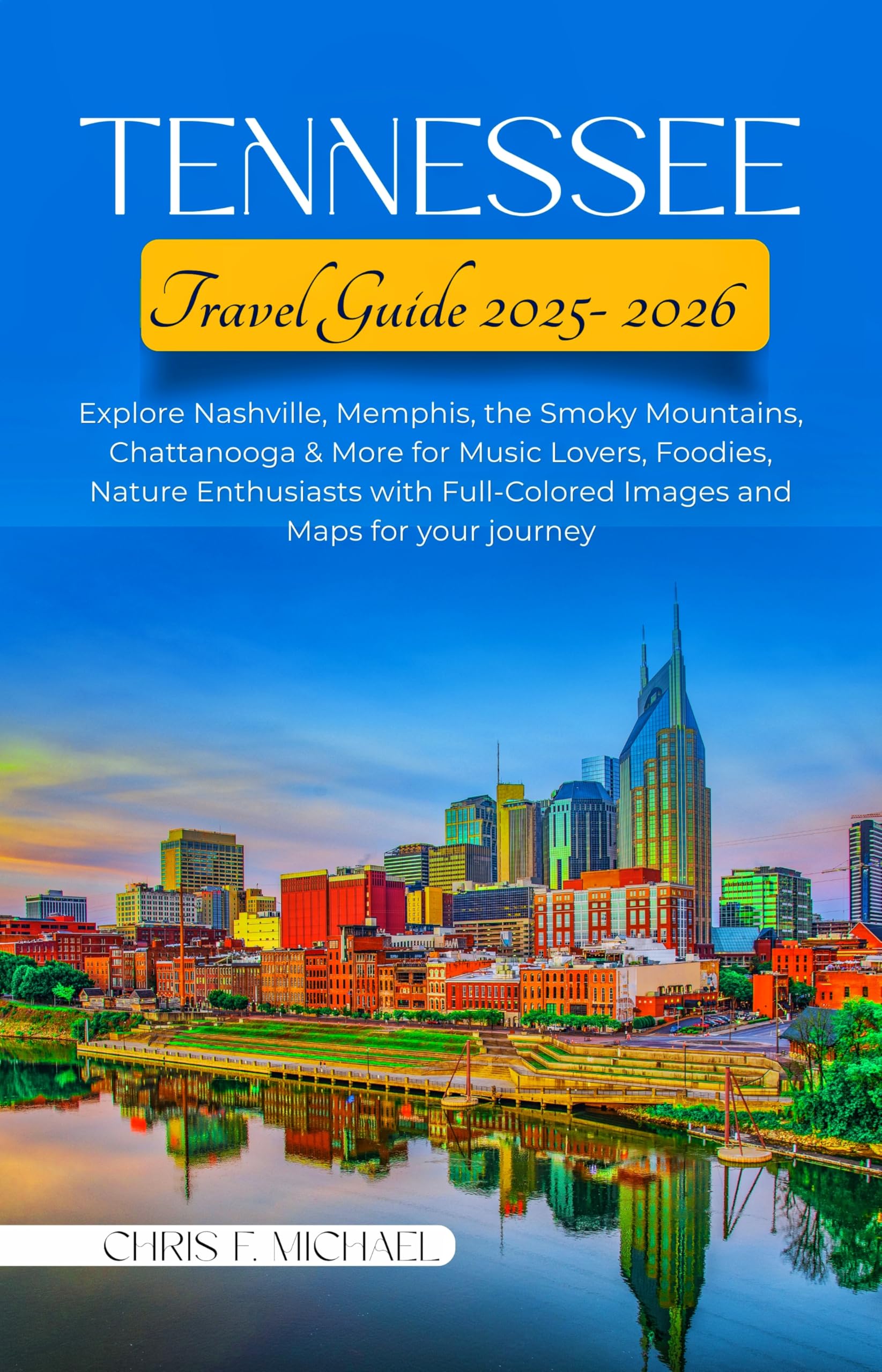 Tennessee Travel Guide 2025-2026: Explore Nashville, Memphis, the Smoky Mountains, Chattanooga & More for Music Lovers, Foodies, Nature Enthusiasts with Full-Colored Images and Maps for your journey.