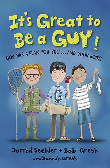 Its Great to Be a Guy! God Has a Plan for You...and Your Body!