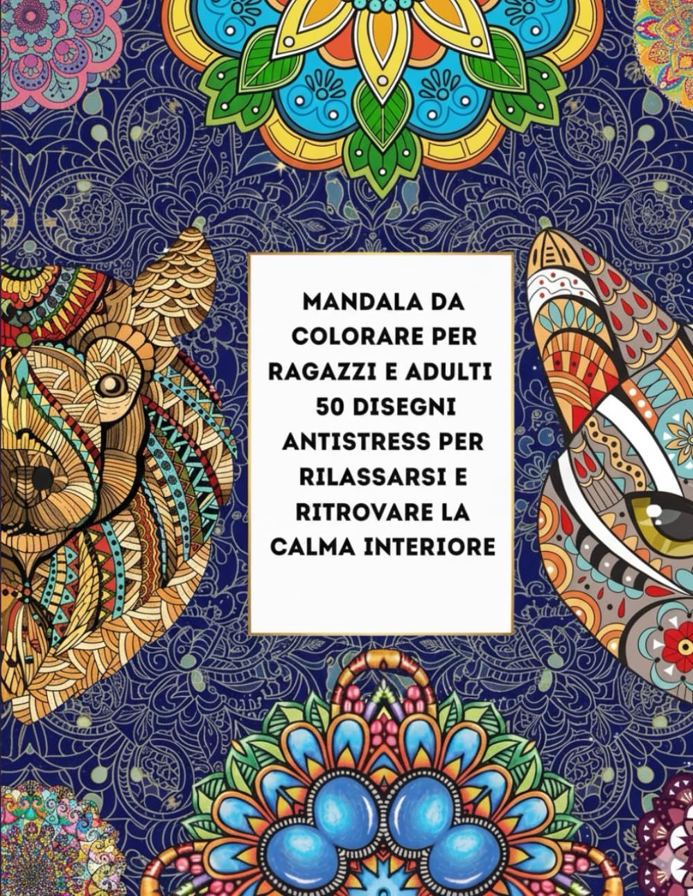 Mandala da Colorare per Ragazzi e Adulti: 50 Disegni Antistress per Rilassarsi e Ritrovare la Calma Interiore