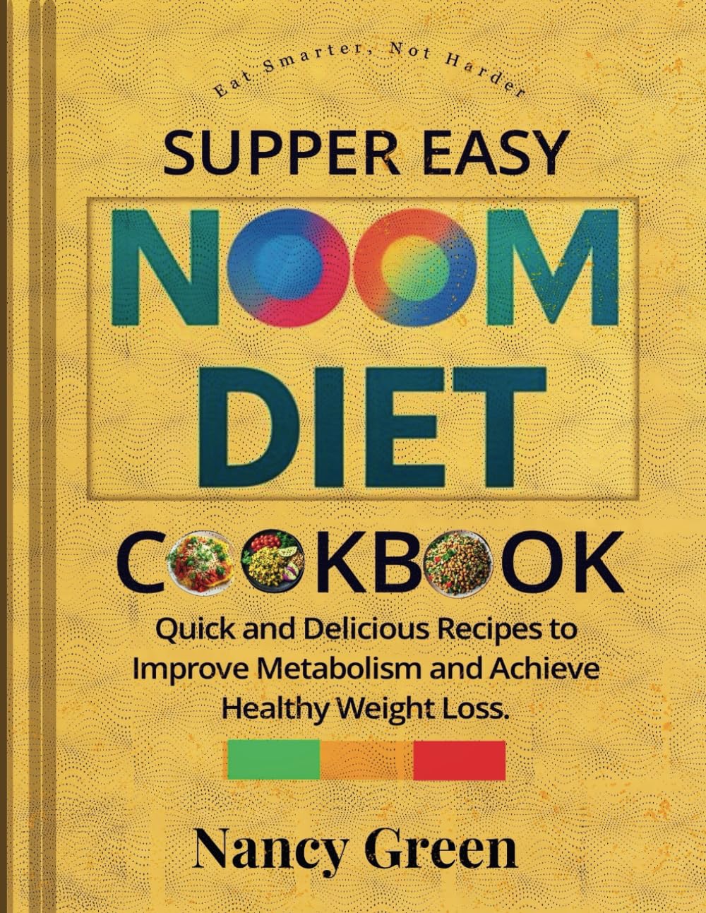Supper Easy NOOM Diet Cookbook: Quick and Delicious Recipes to Improve Metabolism and Achieve Healthy Weight Loss.
