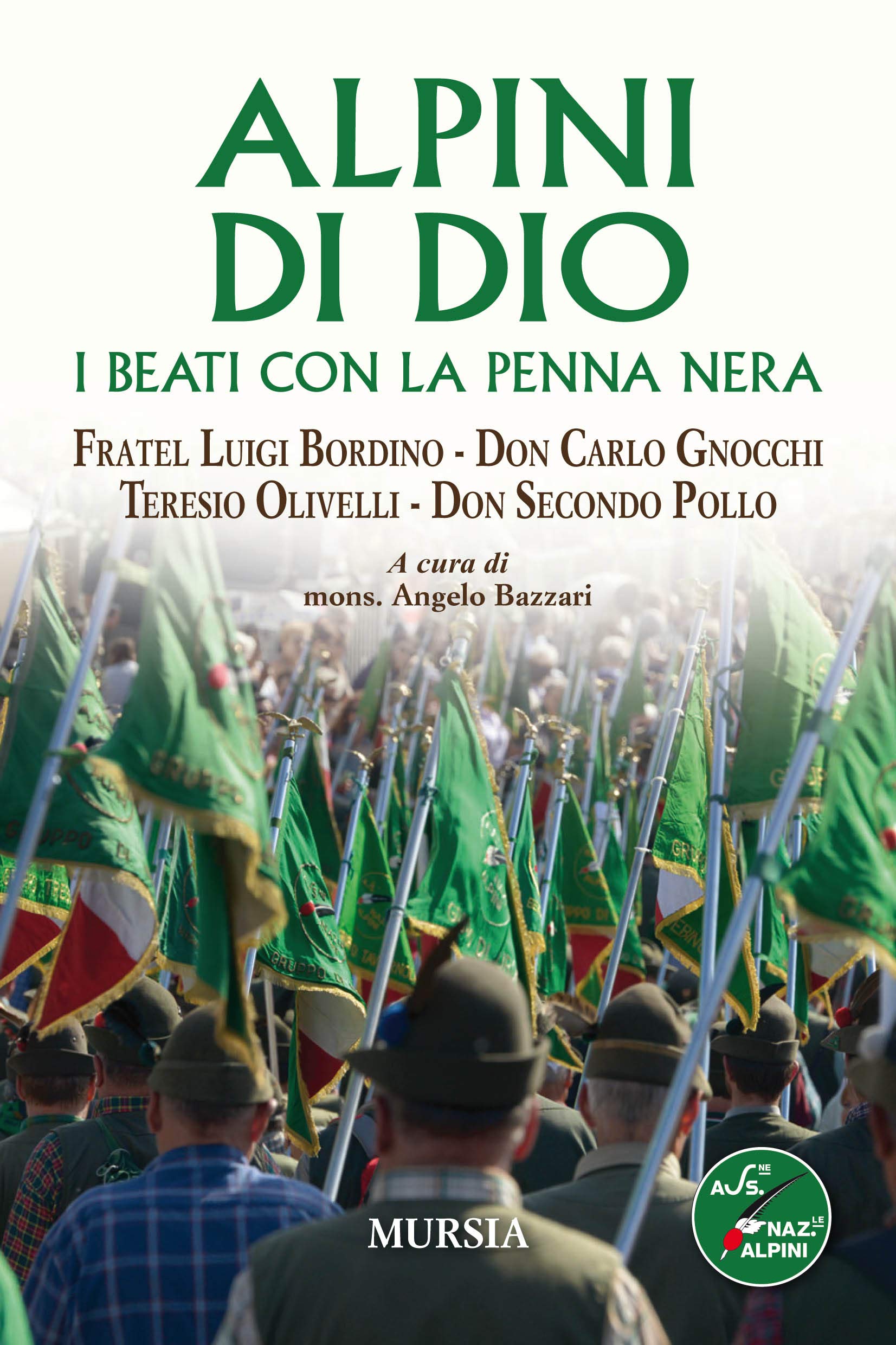 Alpini di Dio: I Beati con la Penna Nera. Fratel Luigi Bordino - Don Carlo Gnocchi - Teresio Olivelli - Don Secondo Pollo (1939-1945. Seconda guerra mondiale) (Italian Edition)