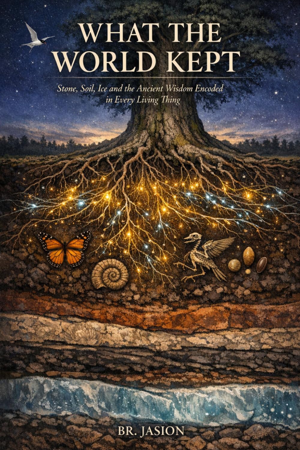 WHAT THE WORLD KEPT: Stone, Soil, Ice and the Ancient Wisdom Encoded in Every Living Thing