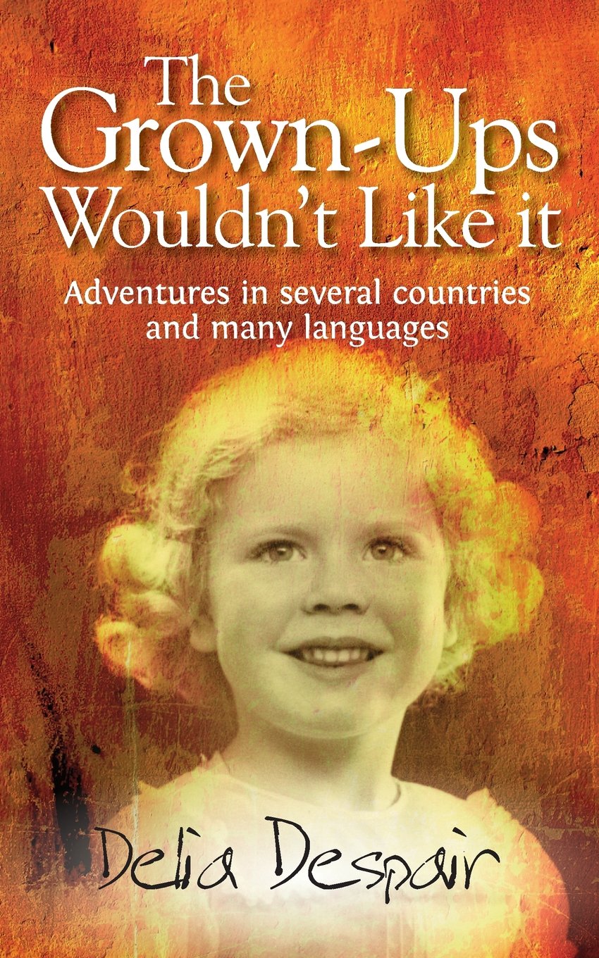 The Grown-Ups Wouldn't Like it: Adventures in several countries and many languages