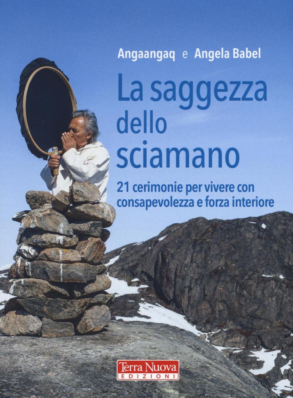 La Saggezza Dello Sciamano. 21 Cerimonie Per Vivere Con Consapevolezza E Forza Interiore - 4