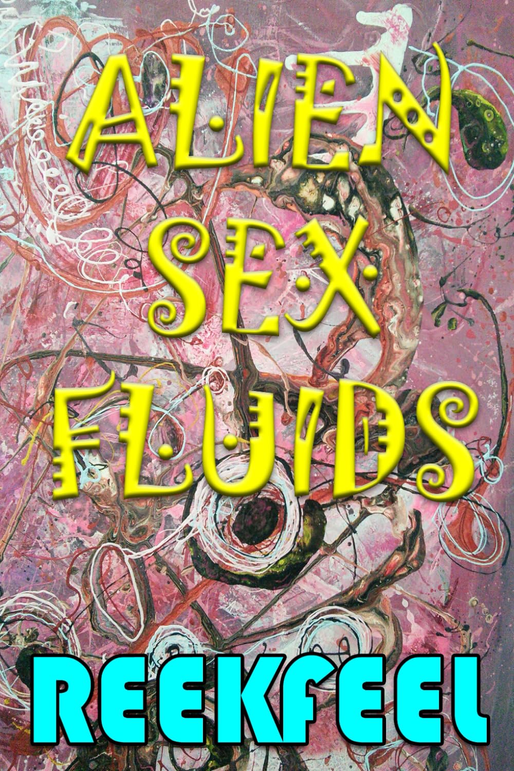 Alien Sex Fluids: A Bizarro Lovecraftian Epic Novel