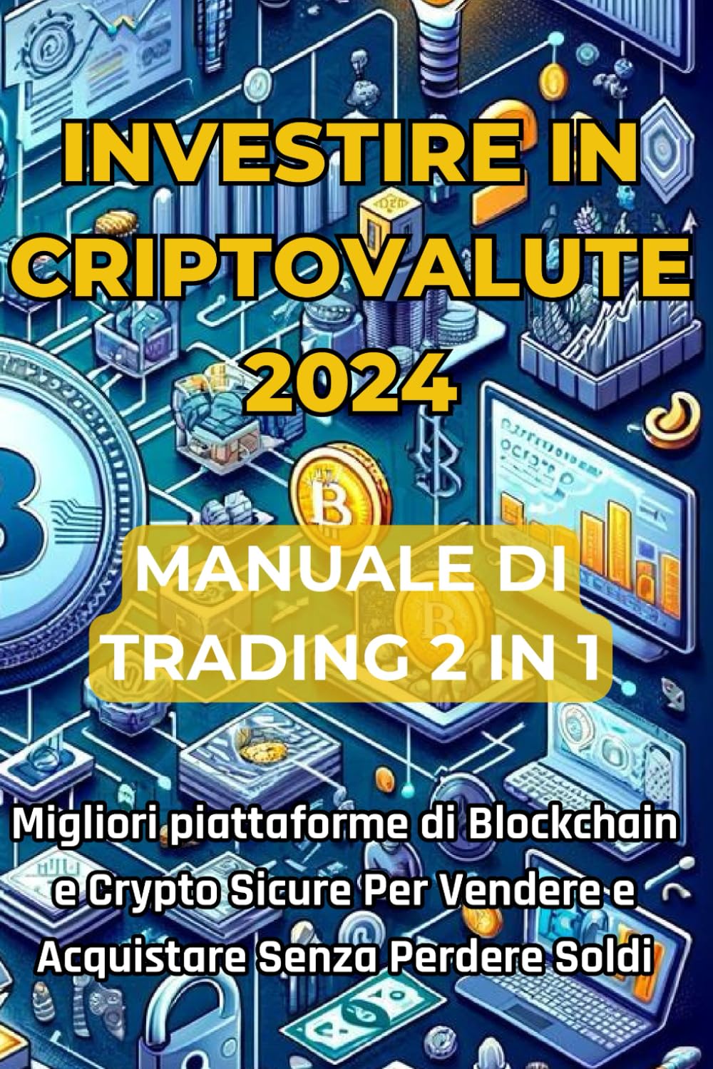 Investire in Criptovalute 2024 Manuale di Trading Aggiornato 2 Libri in 1:  Scopri le migliori piattaforme di Blockchain e le Crypto sicure per Vendere  e Acquistare Senza Perdere Soldi. : Panico, Ilario: Amazon.it: Libri