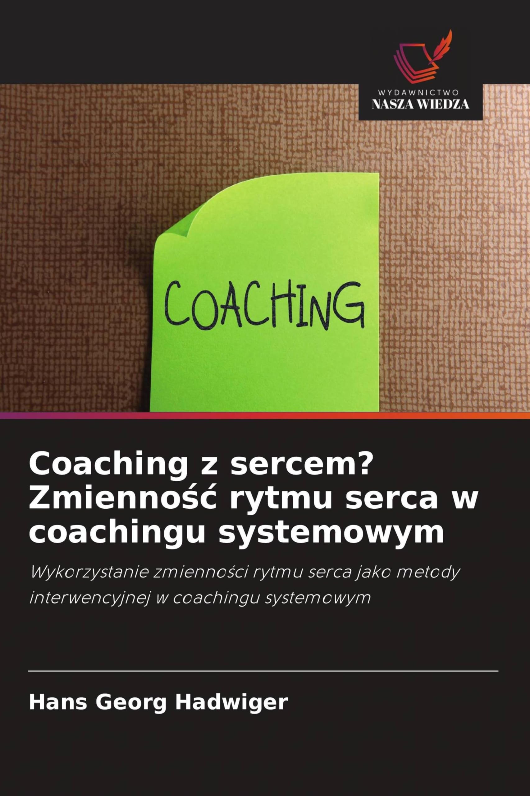 Coaching z sercem? Zmienno¿¿ rytmu serca w coachingu systemowym: Wykorzystanie zmienno¿ci rytmu serca jako metody interwencyjnej w coachingu systemowym