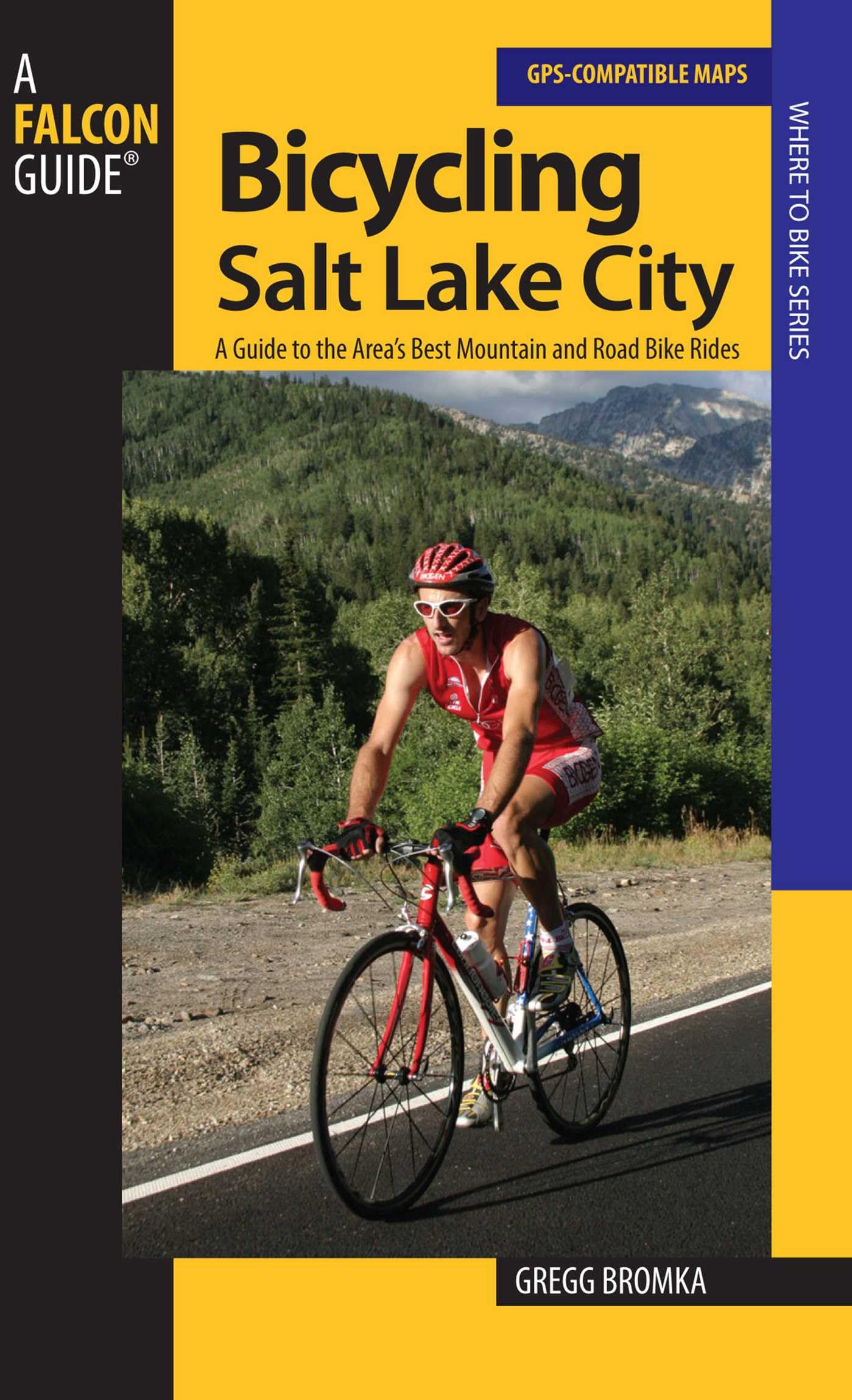 Bicycling Salt Lake City: A Guide To The Area's Best Mountain And Road Bike Rides (Where to Bike)