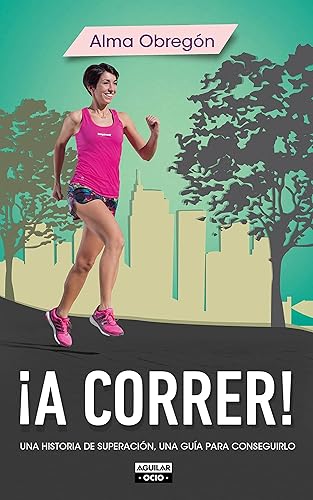 ¡A correr!: Una historia de superación, una guía para conseguirlo (Ocio y tiempo libre)