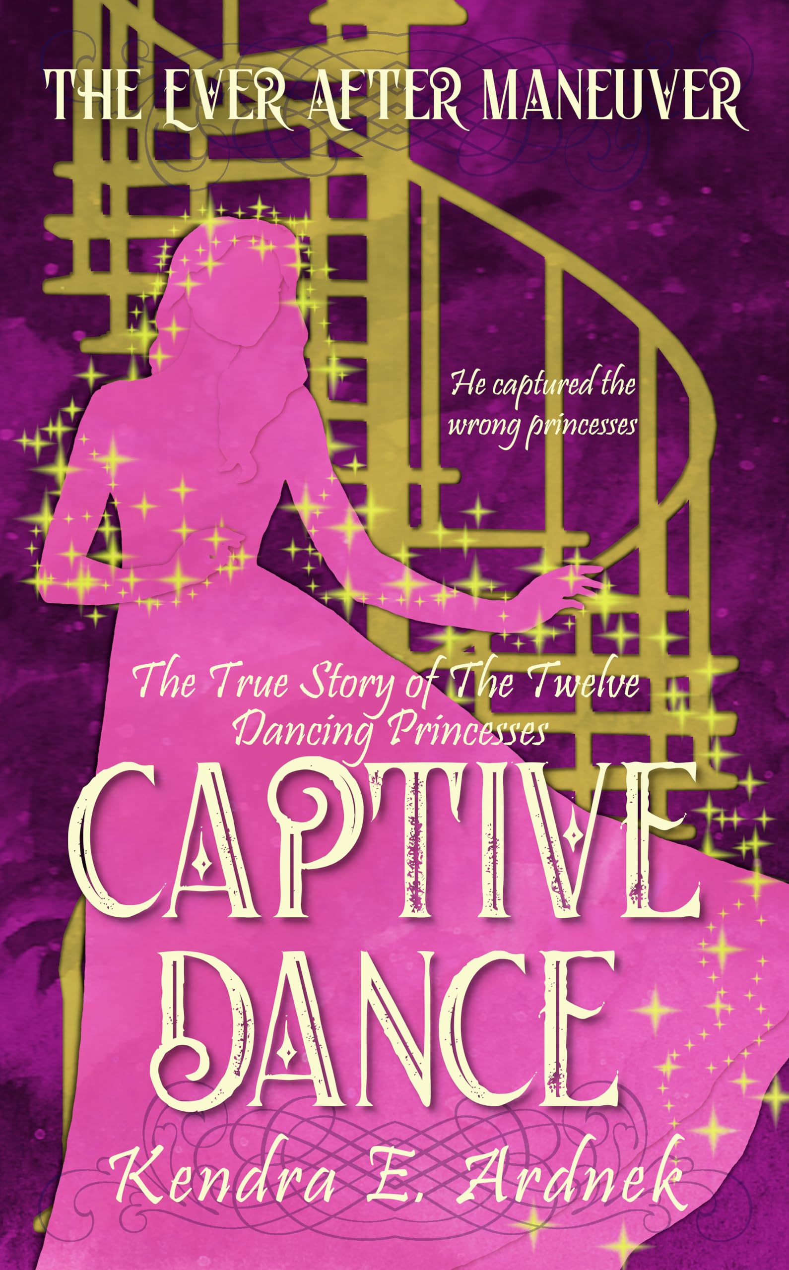 Captive Dance: The True Story of the Twelve Dancing Princesses (The Ever After Maneuver Book 2)