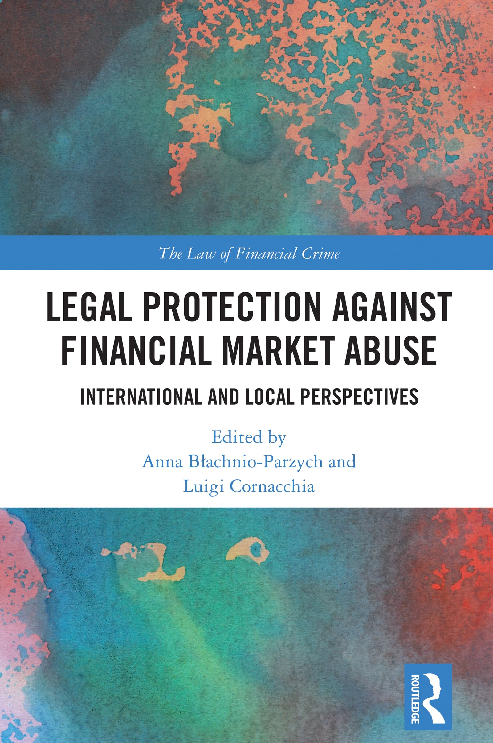 Legal Protection against Financial Market Abuse: International and Local Perspectives (The Law of Financial Crime)