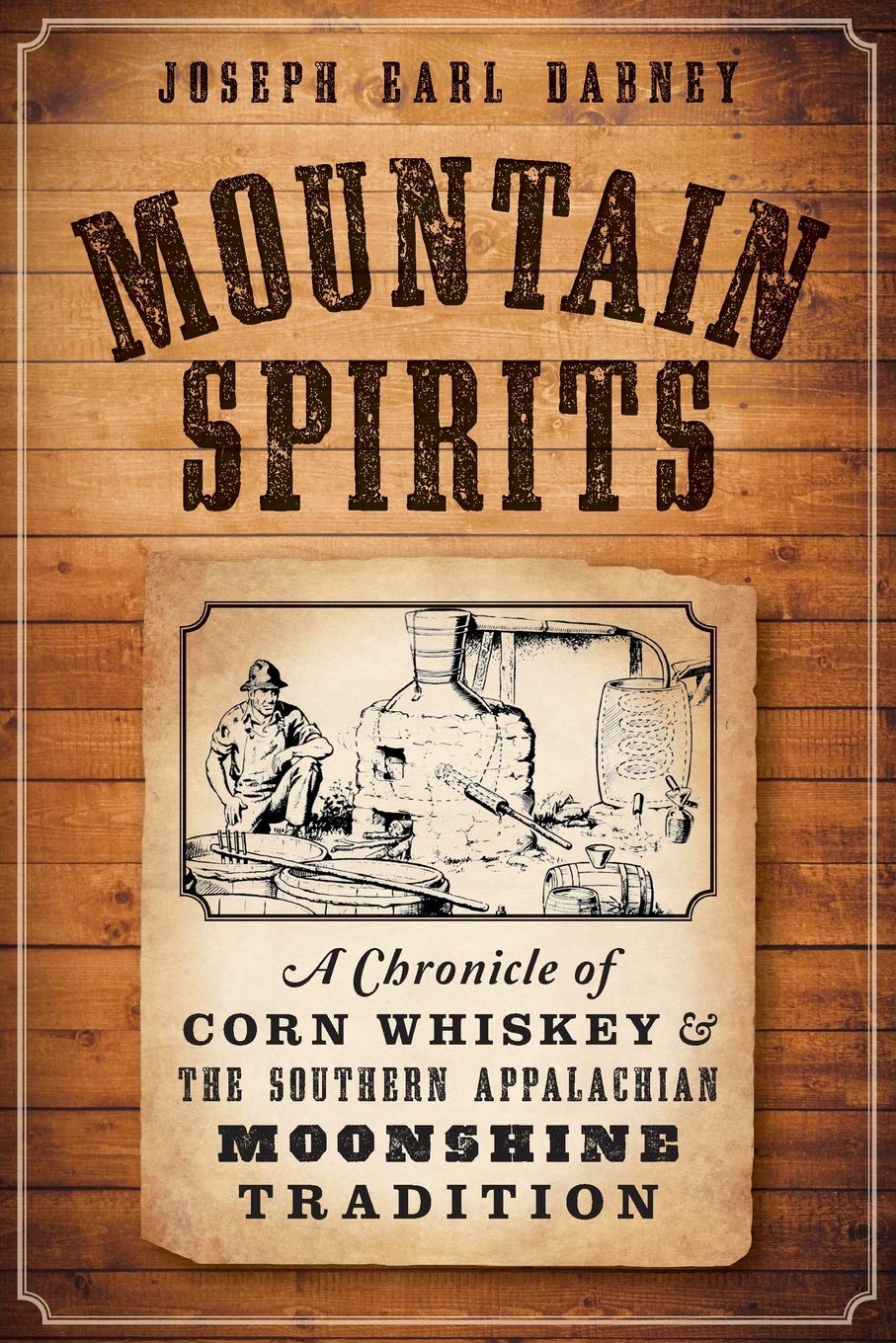 Mountain Spirits:: A Chronicle of Corn Whiskey and the Southern Appalachian Moonshine Tradition