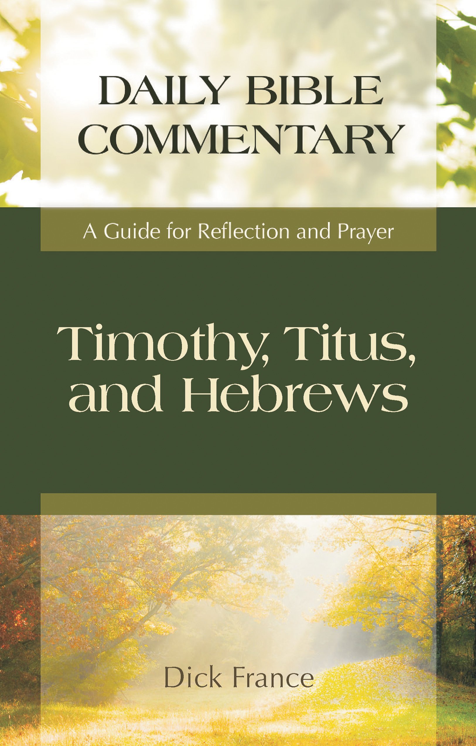 Timothy Titus And Hebrews A Guide For Reflection And Prayer Daily Bible Commentary Amazon Co Uk France Dick Books