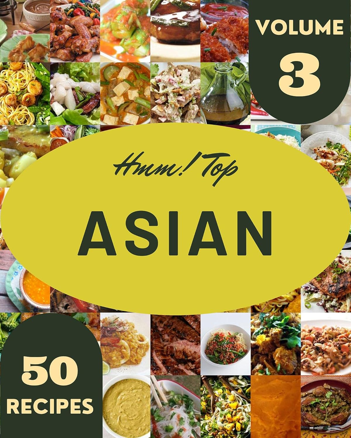 Hmm! Top 50 Asian Recipes Volume 3 A Musthave Asian Cookbook for