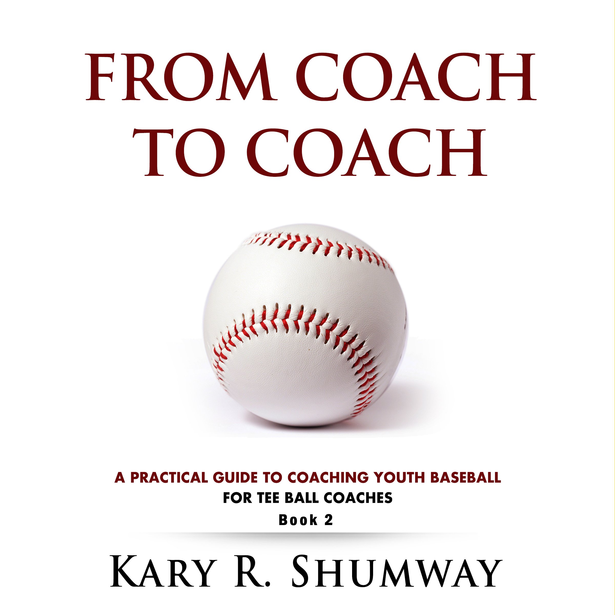 A Practical Guide for Coaching Youth Baseball: For Tee Ball Coaches