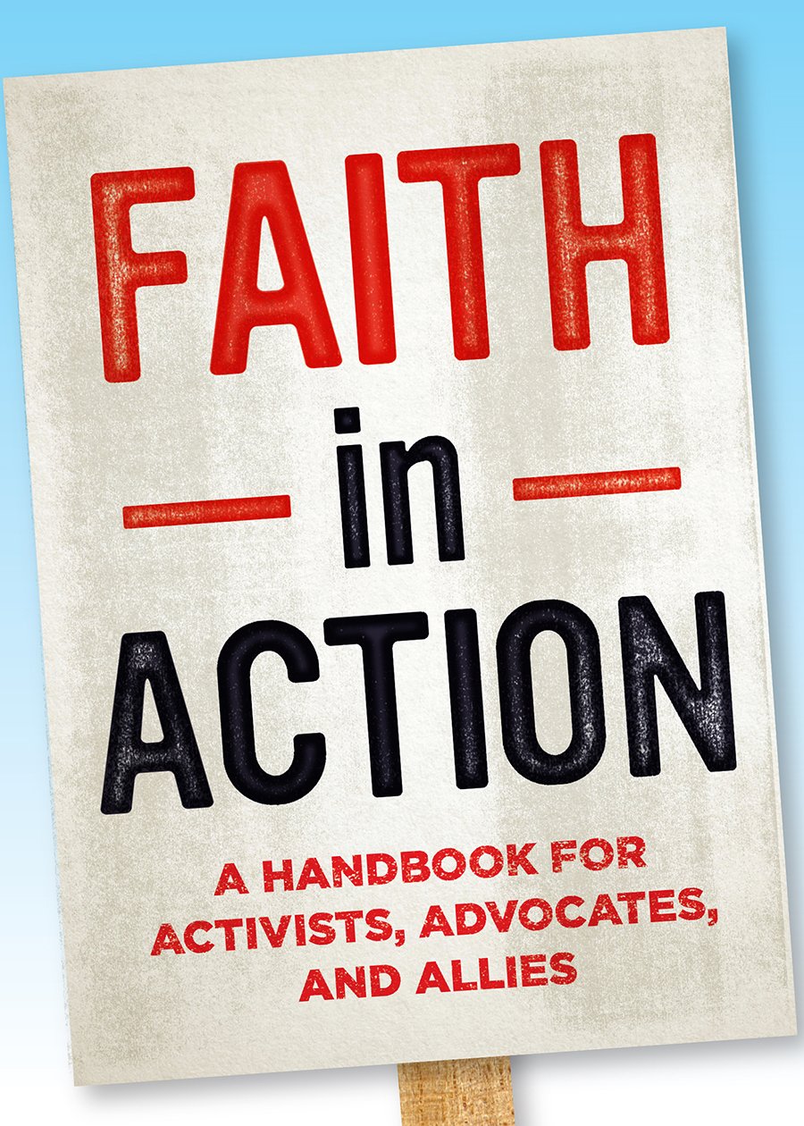 Faith in Action: A Handbook for Activists Advocates and Allies