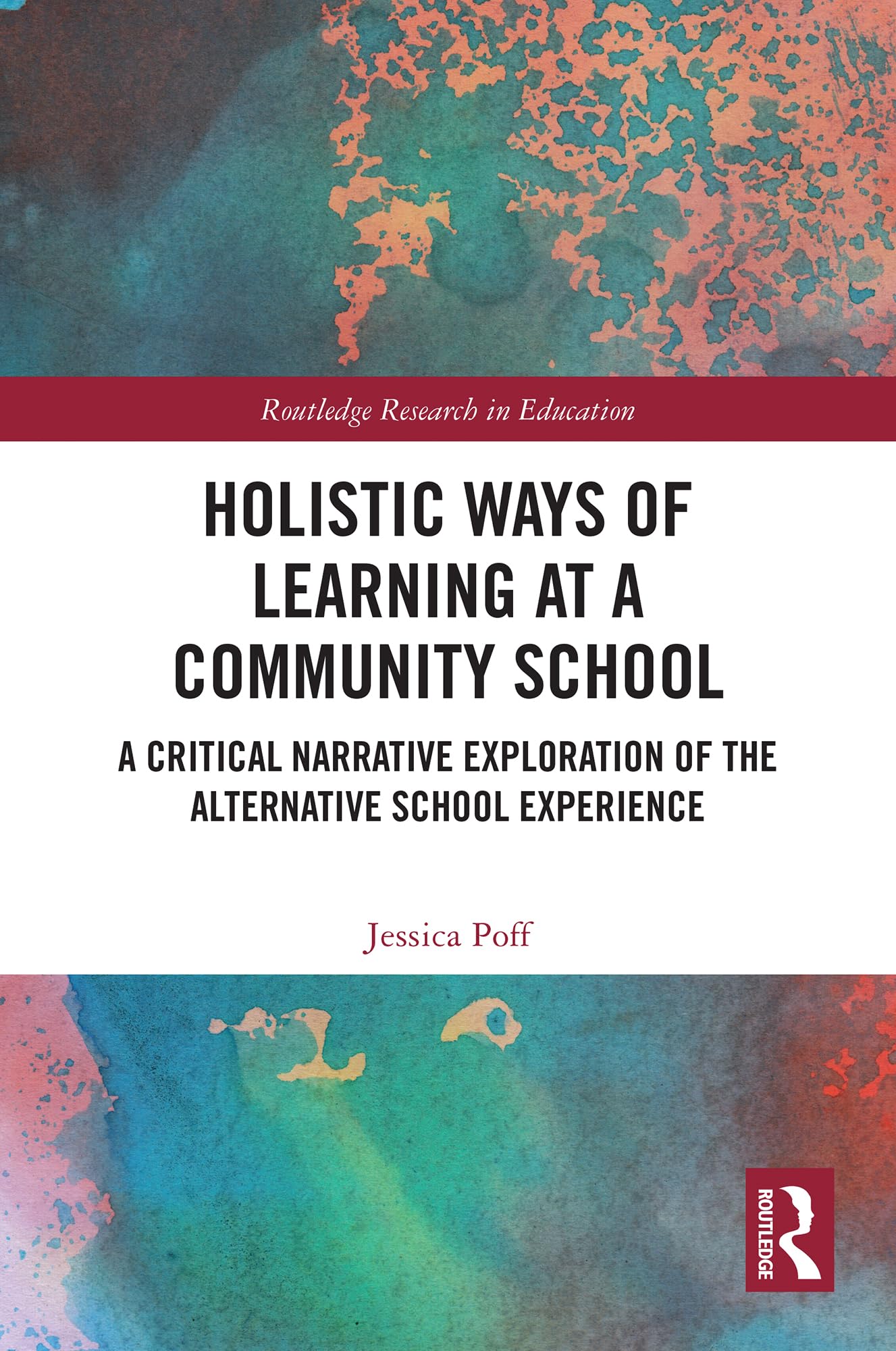 Holistic Ways of Learning at a Community School: A Critical Narrative Exploration of the Alternative School Experience (Routledge Research in Education)
