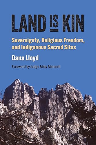 Land Is Kin: Sovereignty, Religious Freedom, and Indigenous Sacred Sites, Foreword by Judge Abby Abinanti (Studies in US Religion, Politics, and Law)