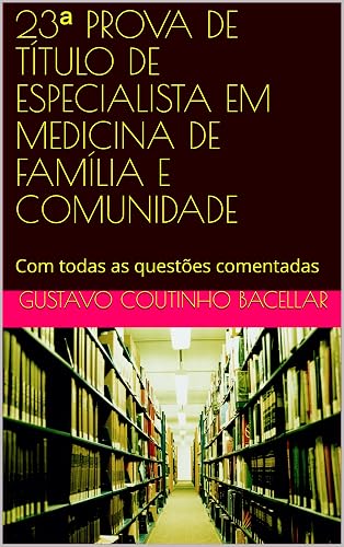 23ª PROVA DE TÍTULO DE ESPECIALISTA EM MEDICINA DE FAMÍLIA E COMUNIDADE: Com todas as questões comentadas