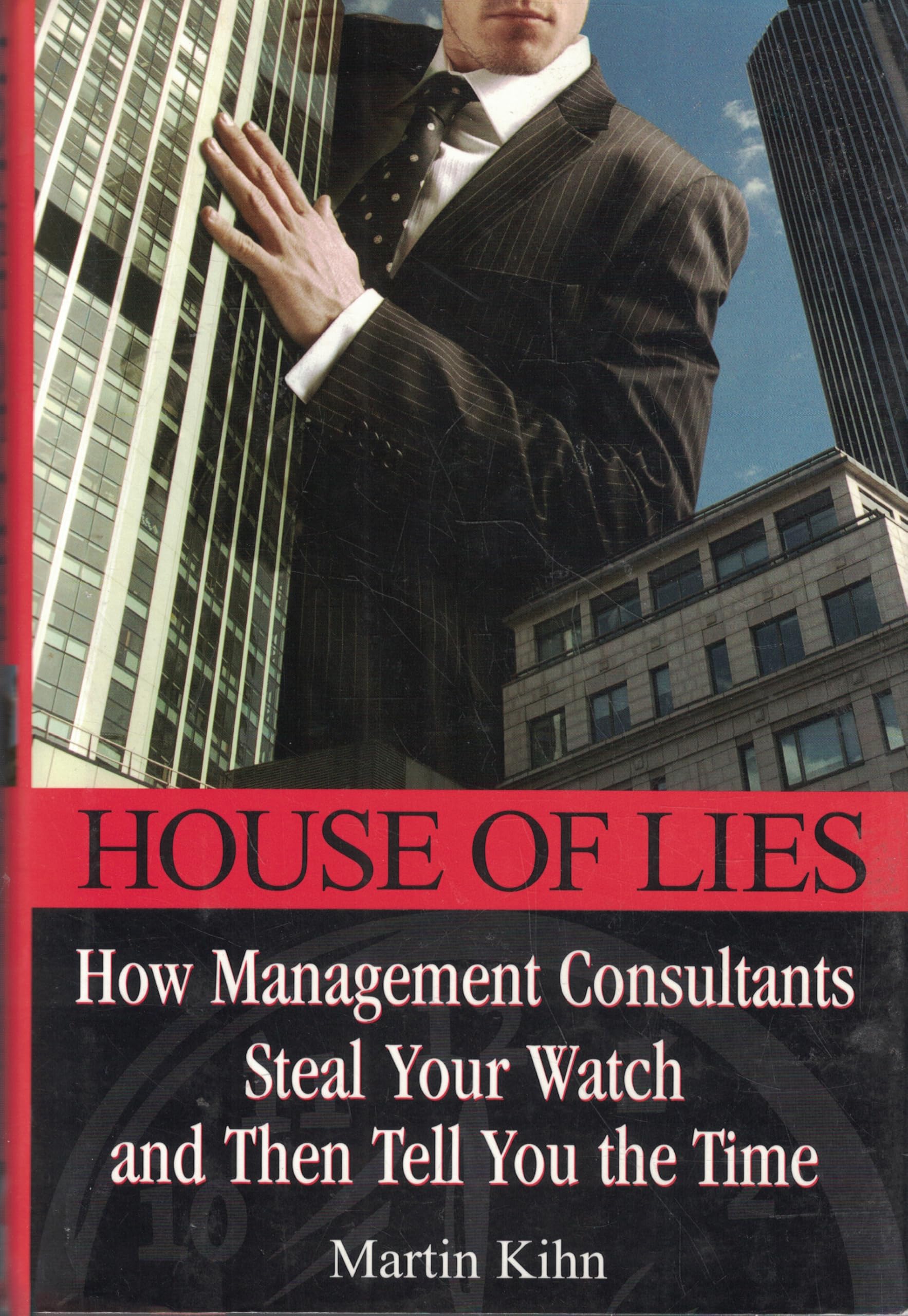 House of Lies : How Management Consultants Steal Your Watch and Then Tell You the Time cover