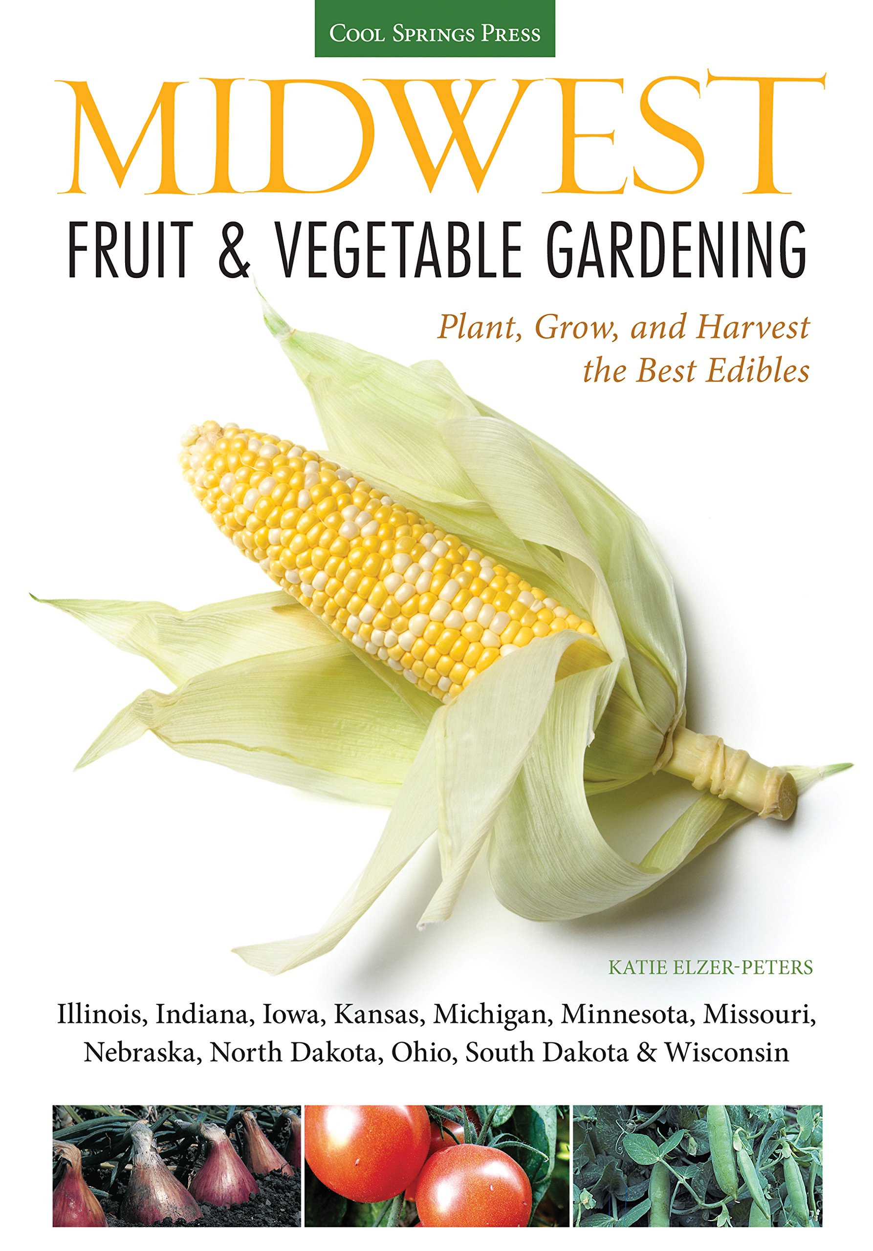 Midwest Fruit & Vegetable Gardening: Plant, Grow, and Harvest the Best Edibles - Illinois, Indiana, Iowa, Kansas, Michigan, Minnesota, Missouri, ... (Fruit & Vegetable Gardening Guides)