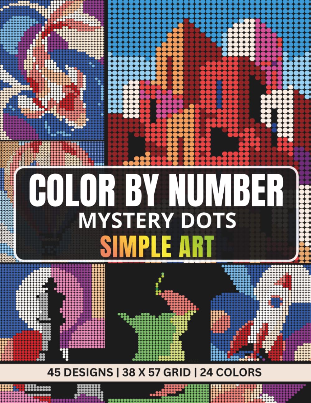 Color By Number Mystery Dots Simple Art: A Pixel Art Coloring Book Featuring Minimalistic Designs For All Ages