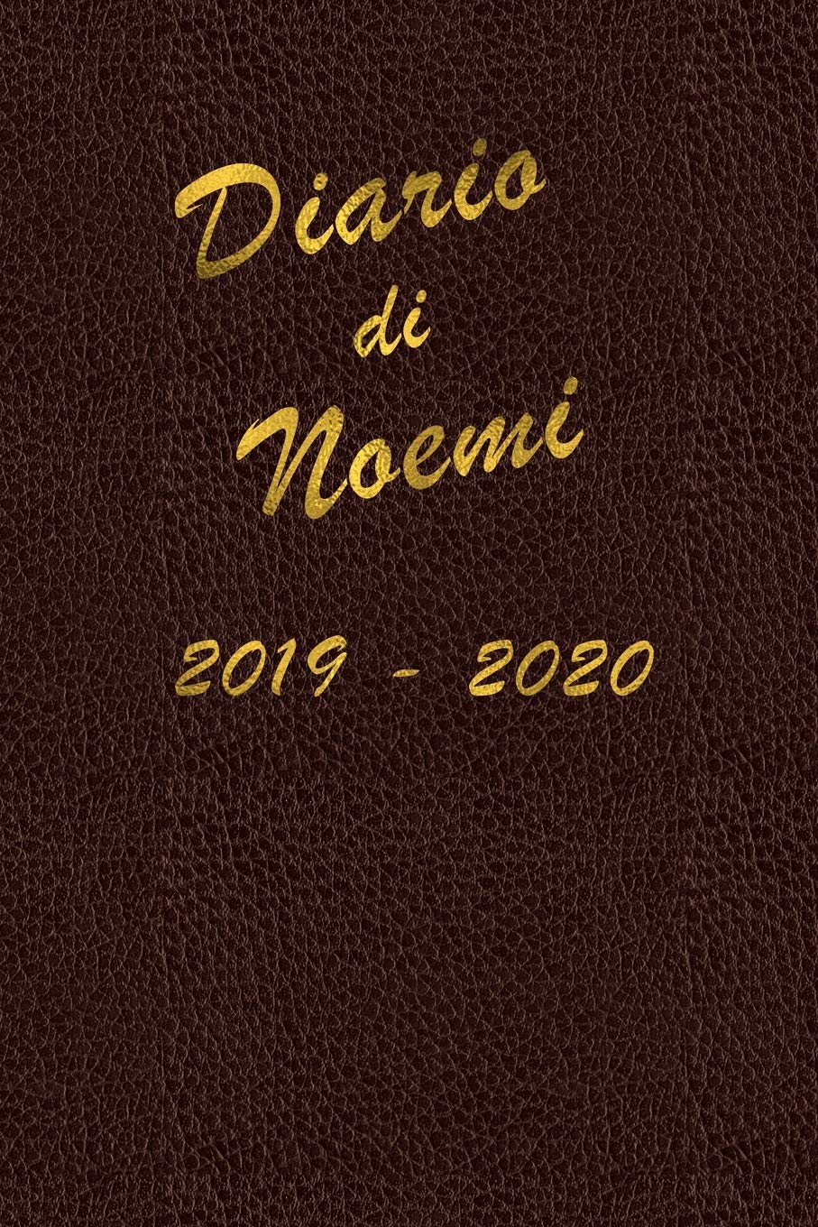 Agenda Scuola 2019 - 2020 - Noemi: Mensile - Settimanale - Giornaliera - Settembre 2019 - Agosto 2020 - Obiettivi - Rubrica - Orario Lezioni - ... cover con effetto pelle e scritte color oro