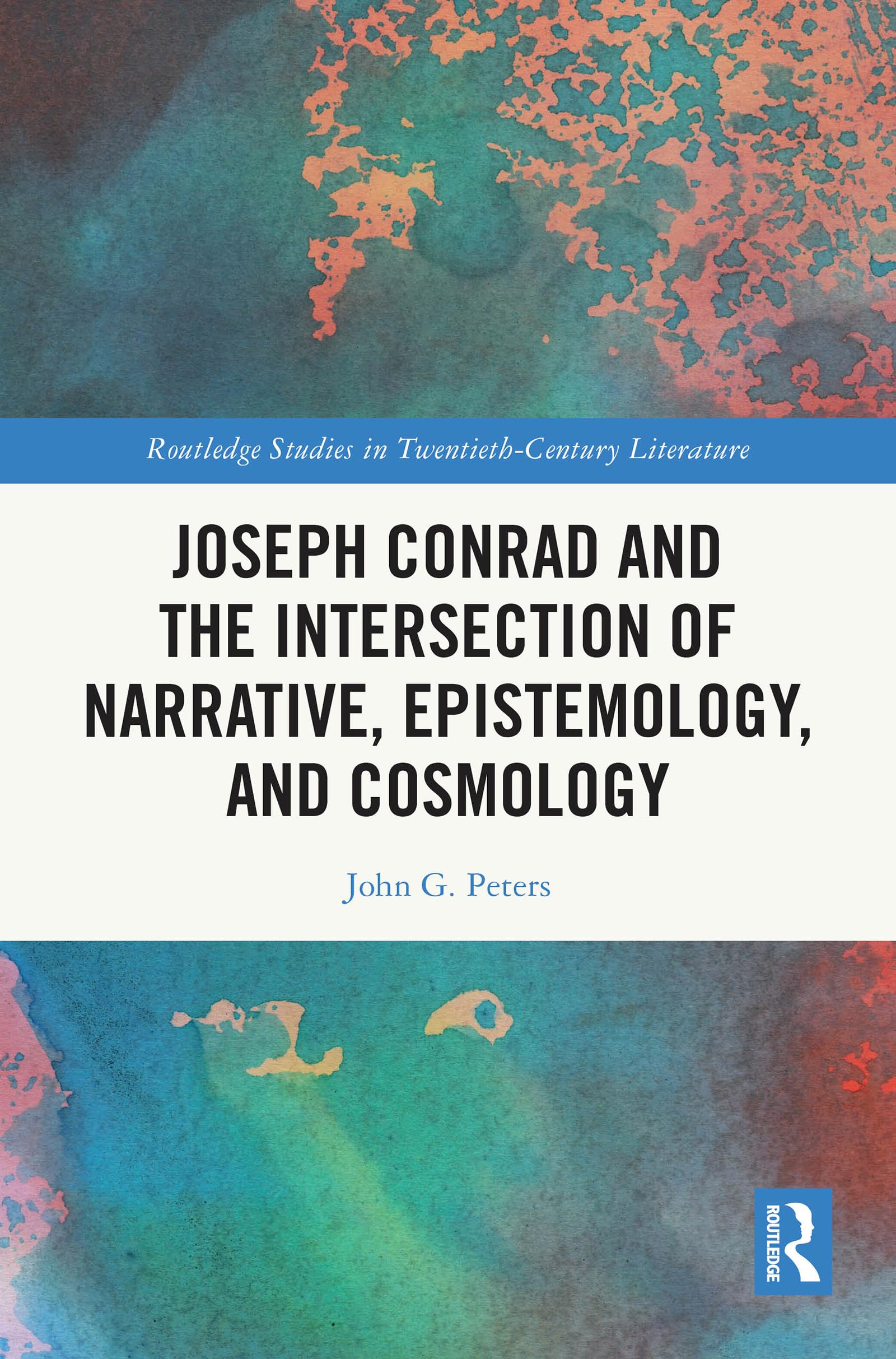 Joseph Conrad and the Intersection of Narrative, Epistemology, and Cosmology (Routledge Studies in Twentieth-Century Literature)