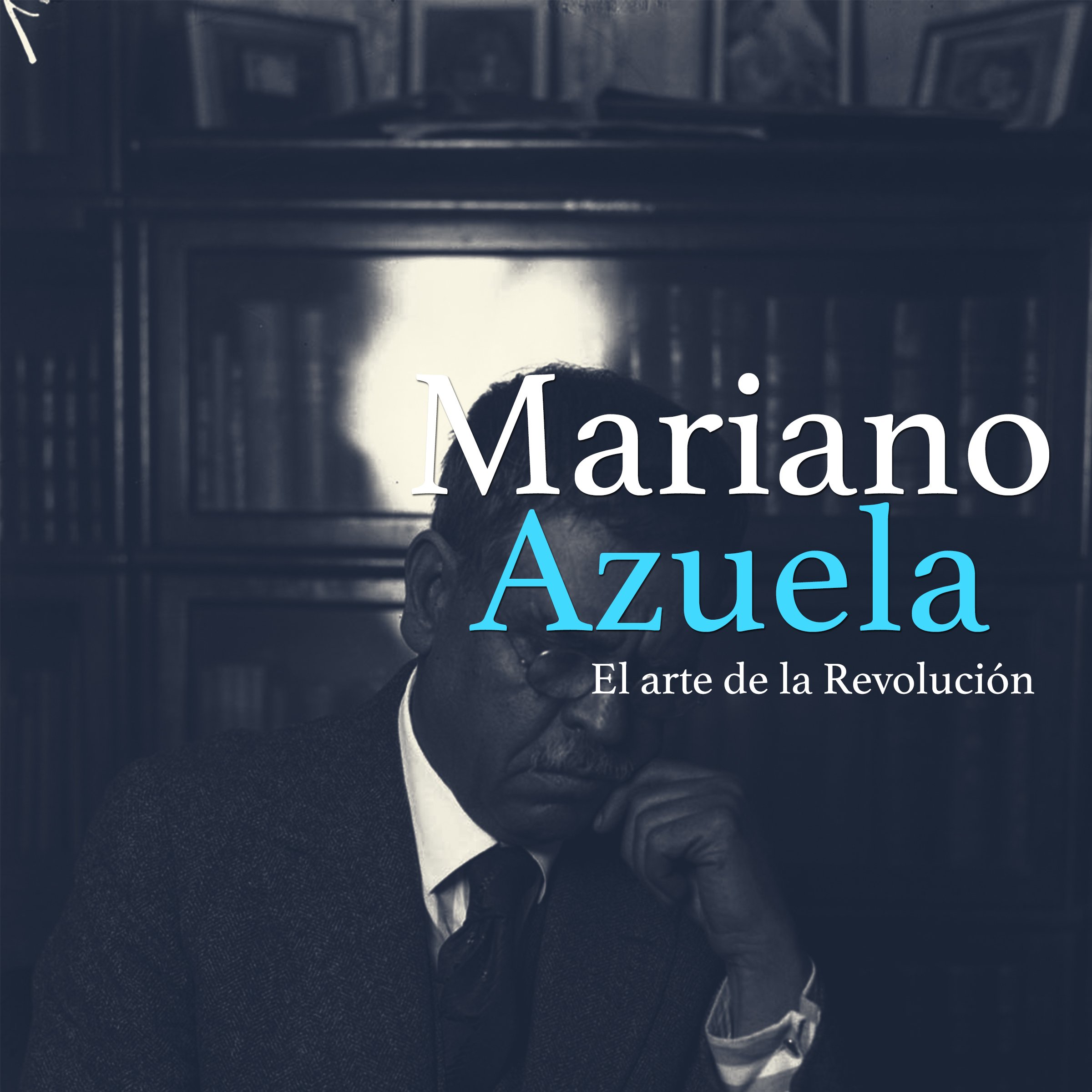 Mariano Azuela: El arte de la revolución [Mariano Azuela: The Art of Revolution]