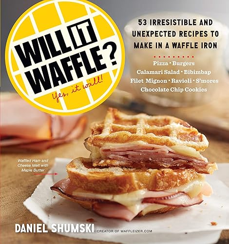 Will It Waffle?: 53 Irresistible and Unexpected Recipes to Make