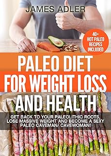PALEO: Paleo Diet For Weight Loss and Health: Get Back to your Paleolithic Roots, Lose Massive Weight and Become a Sexy Paleo Caveman/ Cavewoman! (Paleo, Paleo Recipes, Clean Eating Book 1)