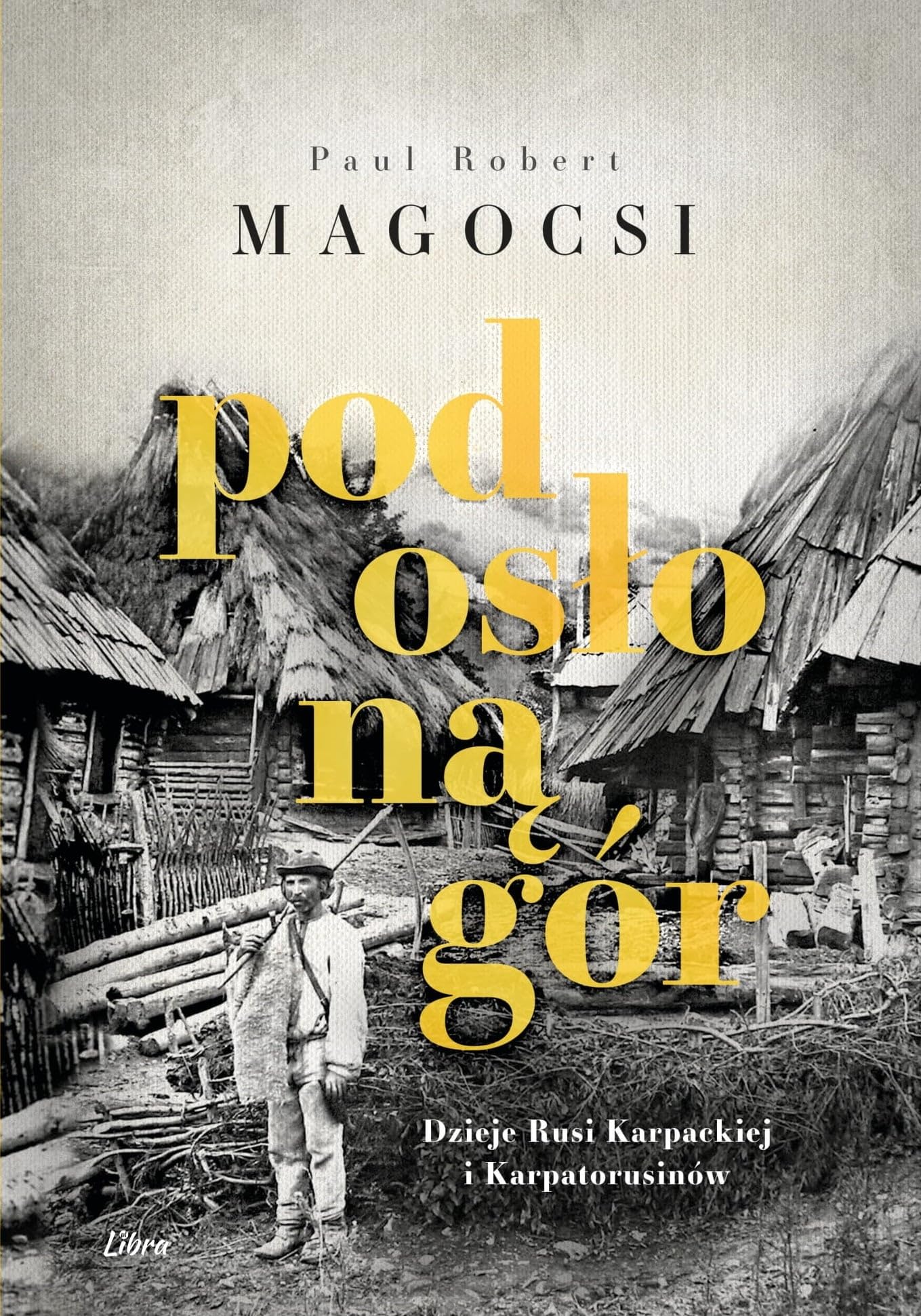 Pod osłoną gór: Dzieje Rusi Karpackiej i Karpatorusinów